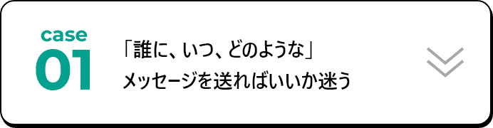 「誰に、いつ、どのような」メッセージを送ればいいか迷う